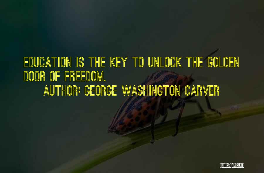 George Washington Carver Quotes: Education Is The Key To Unlock The Golden Door Of Freedom.