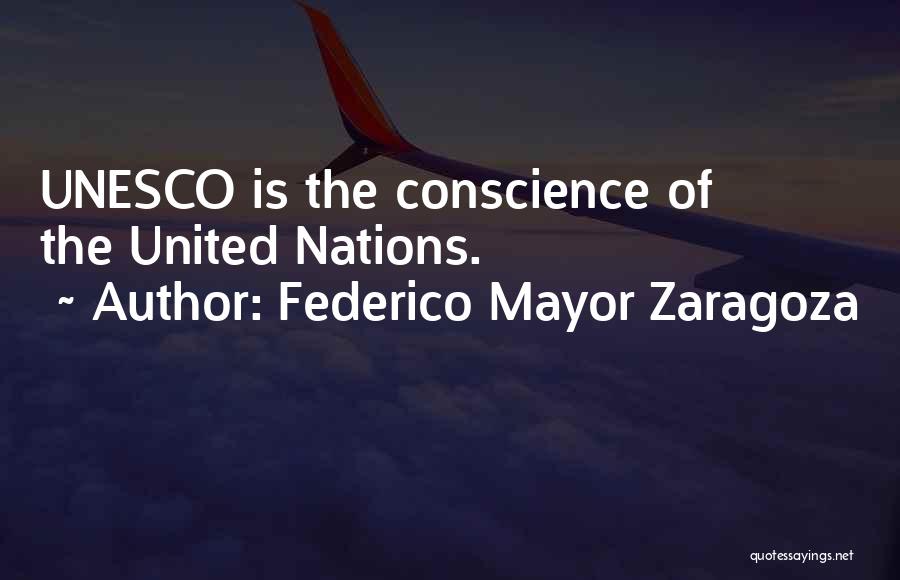 Federico Mayor Zaragoza Quotes: Unesco Is The Conscience Of The United Nations.