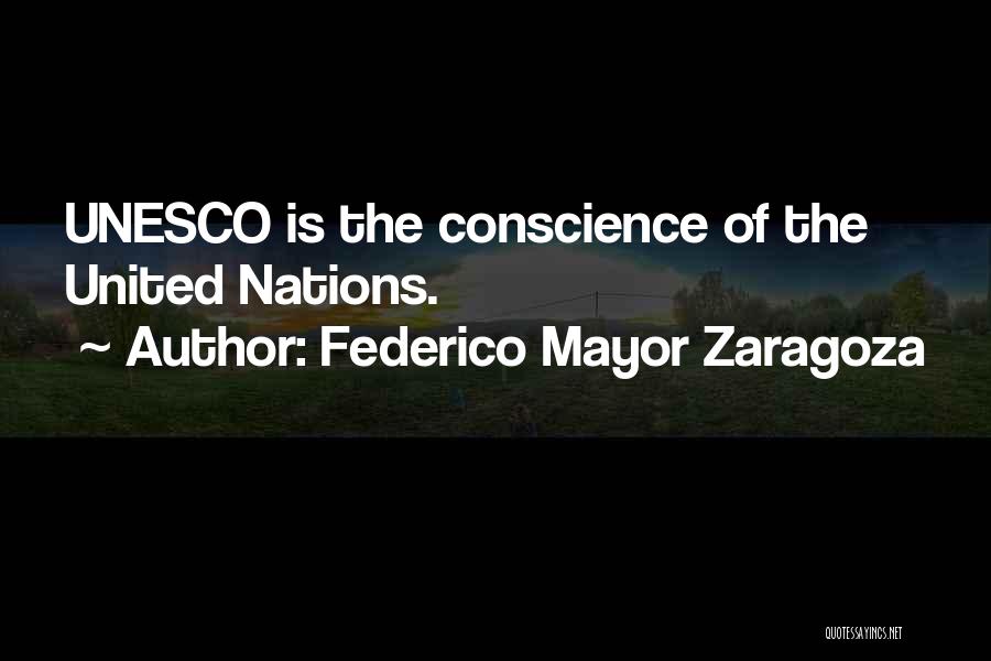 Federico Mayor Zaragoza Quotes: Unesco Is The Conscience Of The United Nations.