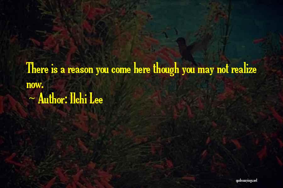 Ilchi Lee Quotes: There Is A Reason You Come Here Though You May Not Realize Now.