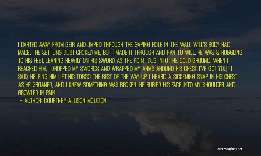 Courtney Allison Moulton Quotes: I Darted Away From Geir And Jmped Through The Gaping Hole In The Wall Will's Body Had Made. The Settling