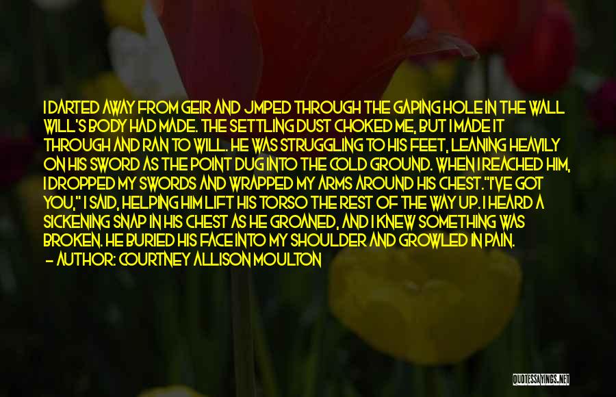 Courtney Allison Moulton Quotes: I Darted Away From Geir And Jmped Through The Gaping Hole In The Wall Will's Body Had Made. The Settling