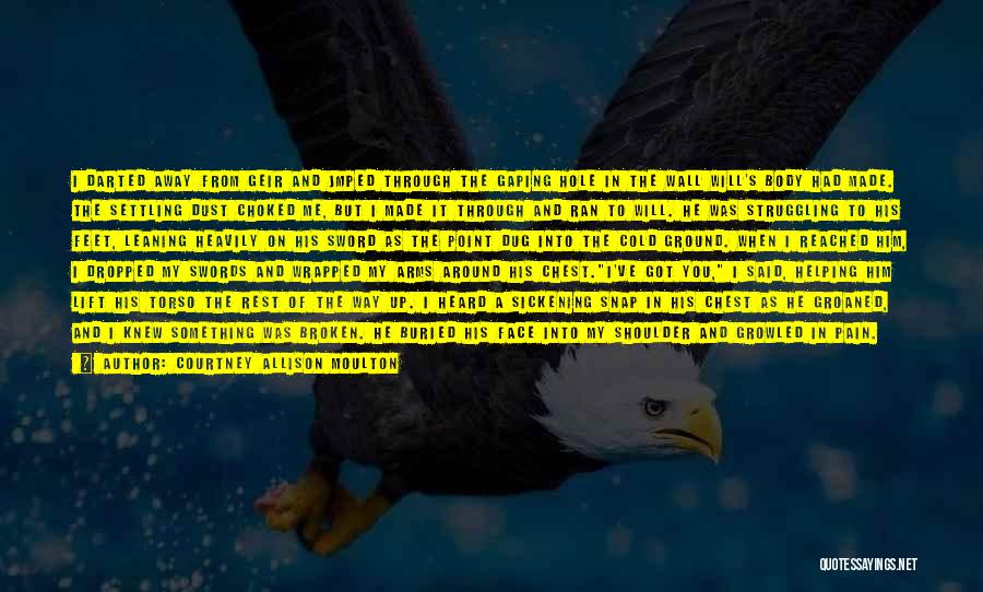 Courtney Allison Moulton Quotes: I Darted Away From Geir And Jmped Through The Gaping Hole In The Wall Will's Body Had Made. The Settling