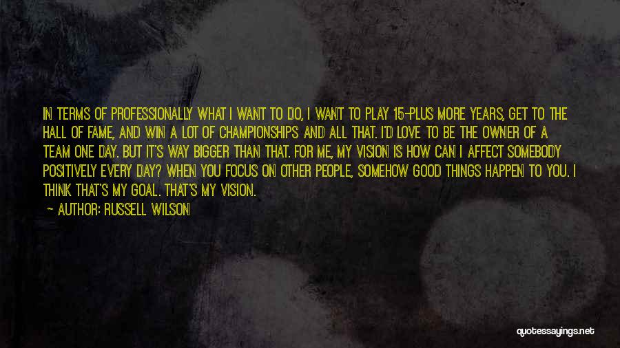 Russell Wilson Quotes: In Terms Of Professionally What I Want To Do, I Want To Play 15-plus More Years, Get To The Hall