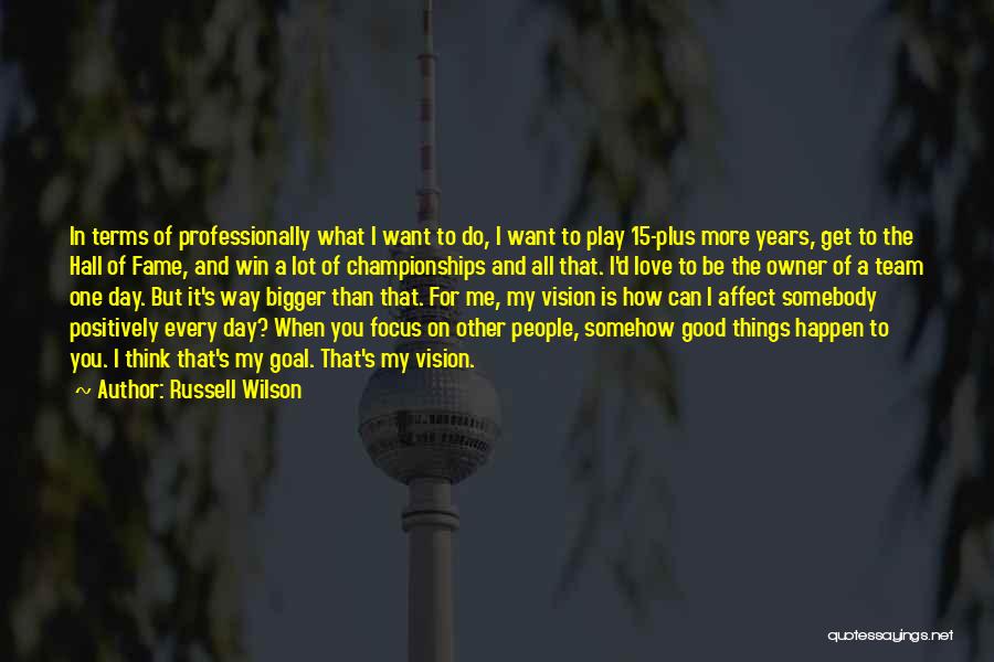 Russell Wilson Quotes: In Terms Of Professionally What I Want To Do, I Want To Play 15-plus More Years, Get To The Hall