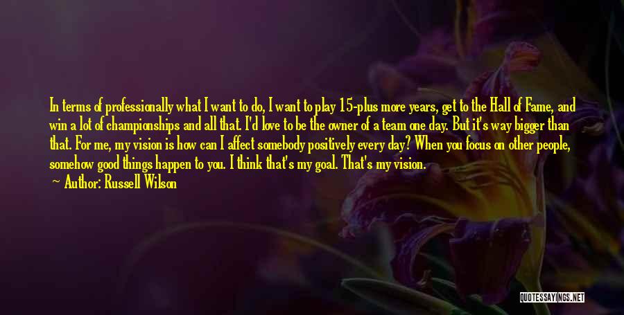 Russell Wilson Quotes: In Terms Of Professionally What I Want To Do, I Want To Play 15-plus More Years, Get To The Hall