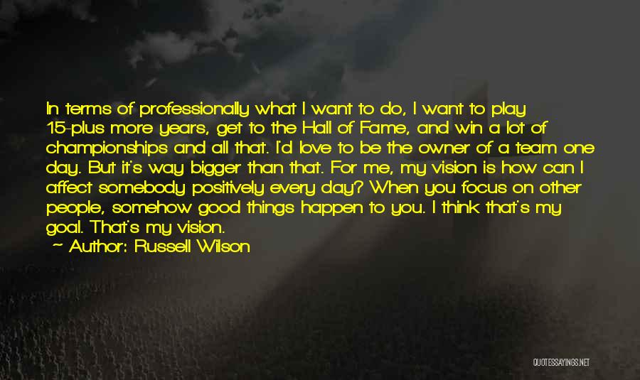 Russell Wilson Quotes: In Terms Of Professionally What I Want To Do, I Want To Play 15-plus More Years, Get To The Hall