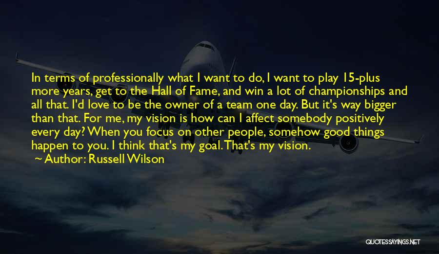 Russell Wilson Quotes: In Terms Of Professionally What I Want To Do, I Want To Play 15-plus More Years, Get To The Hall