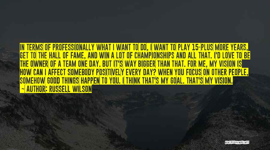 Russell Wilson Quotes: In Terms Of Professionally What I Want To Do, I Want To Play 15-plus More Years, Get To The Hall