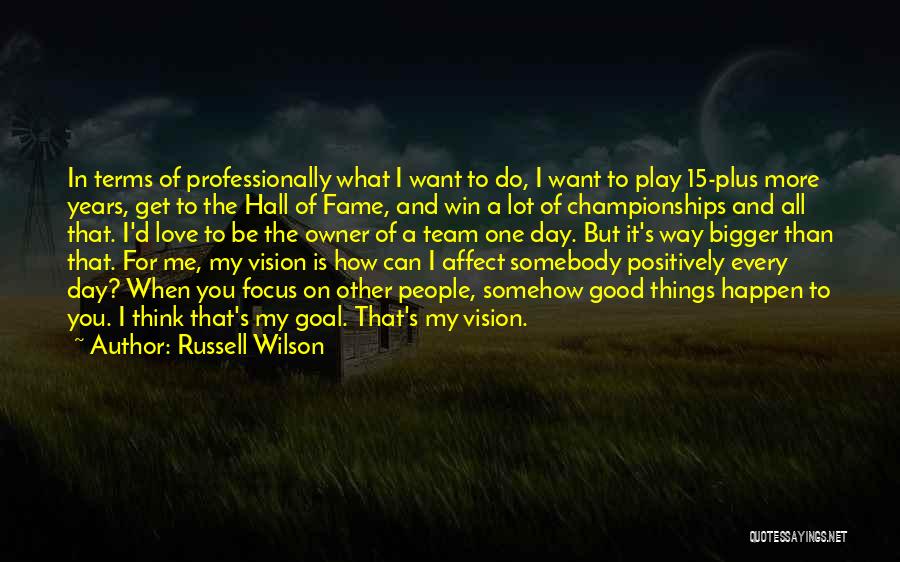 Russell Wilson Quotes: In Terms Of Professionally What I Want To Do, I Want To Play 15-plus More Years, Get To The Hall