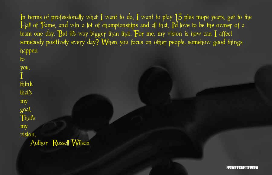 Russell Wilson Quotes: In Terms Of Professionally What I Want To Do, I Want To Play 15-plus More Years, Get To The Hall