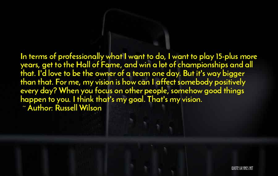 Russell Wilson Quotes: In Terms Of Professionally What I Want To Do, I Want To Play 15-plus More Years, Get To The Hall