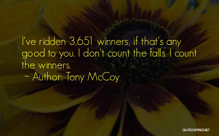 Tony McCoy Quotes: I've Ridden 3,651 Winners, If That's Any Good To You. I Don't Count The Falls. I Count The Winners.