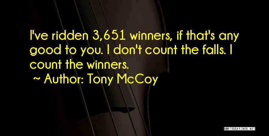 Tony McCoy Quotes: I've Ridden 3,651 Winners, If That's Any Good To You. I Don't Count The Falls. I Count The Winners.