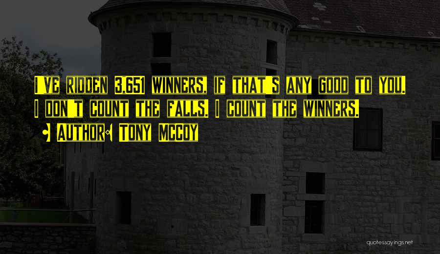 Tony McCoy Quotes: I've Ridden 3,651 Winners, If That's Any Good To You. I Don't Count The Falls. I Count The Winners.