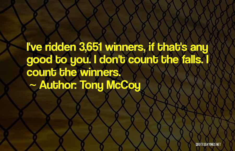 Tony McCoy Quotes: I've Ridden 3,651 Winners, If That's Any Good To You. I Don't Count The Falls. I Count The Winners.