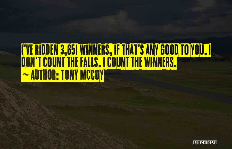 Tony McCoy Quotes: I've Ridden 3,651 Winners, If That's Any Good To You. I Don't Count The Falls. I Count The Winners.