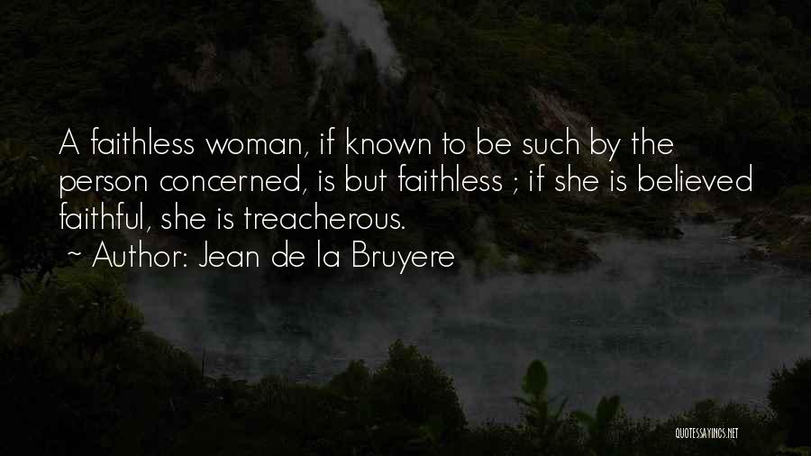 Jean De La Bruyere Quotes: A Faithless Woman, If Known To Be Such By The Person Concerned, Is But Faithless ; If She Is Believed