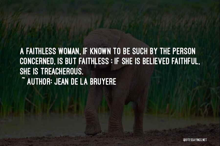 Jean De La Bruyere Quotes: A Faithless Woman, If Known To Be Such By The Person Concerned, Is But Faithless ; If She Is Believed