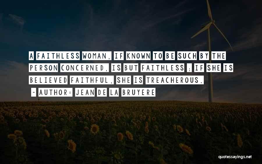 Jean De La Bruyere Quotes: A Faithless Woman, If Known To Be Such By The Person Concerned, Is But Faithless ; If She Is Believed