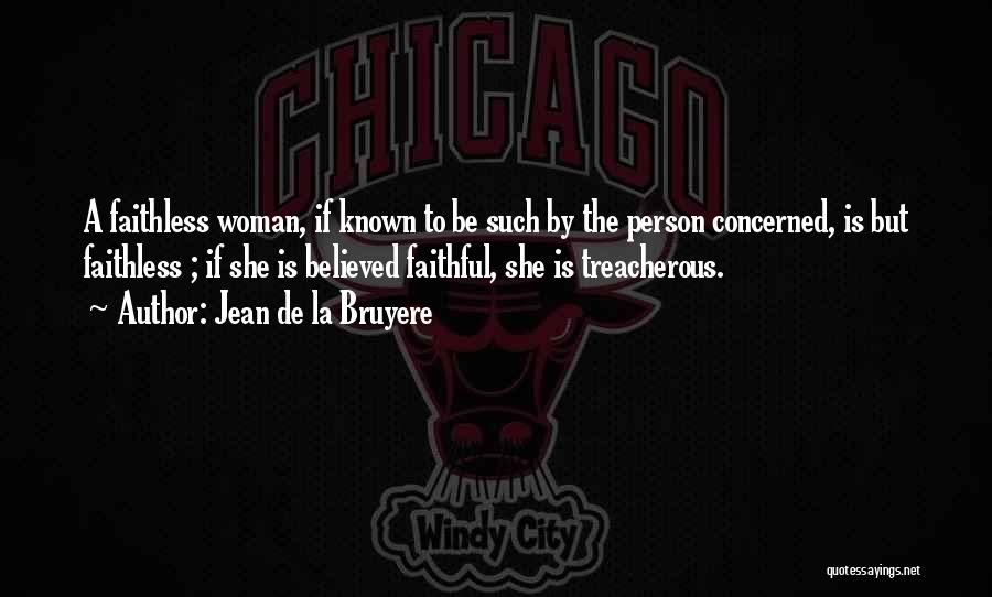 Jean De La Bruyere Quotes: A Faithless Woman, If Known To Be Such By The Person Concerned, Is But Faithless ; If She Is Believed