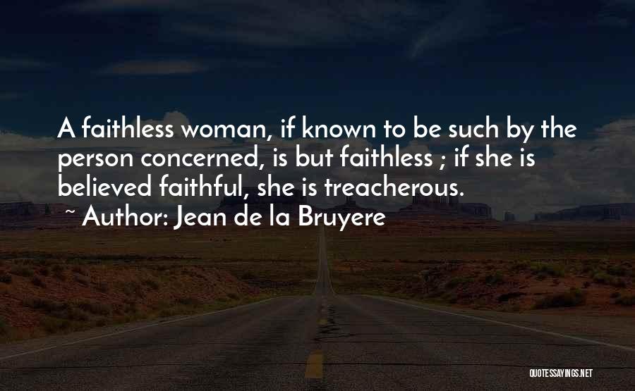 Jean De La Bruyere Quotes: A Faithless Woman, If Known To Be Such By The Person Concerned, Is But Faithless ; If She Is Believed