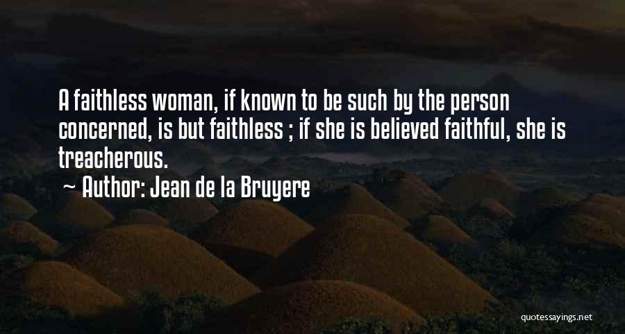 Jean De La Bruyere Quotes: A Faithless Woman, If Known To Be Such By The Person Concerned, Is But Faithless ; If She Is Believed