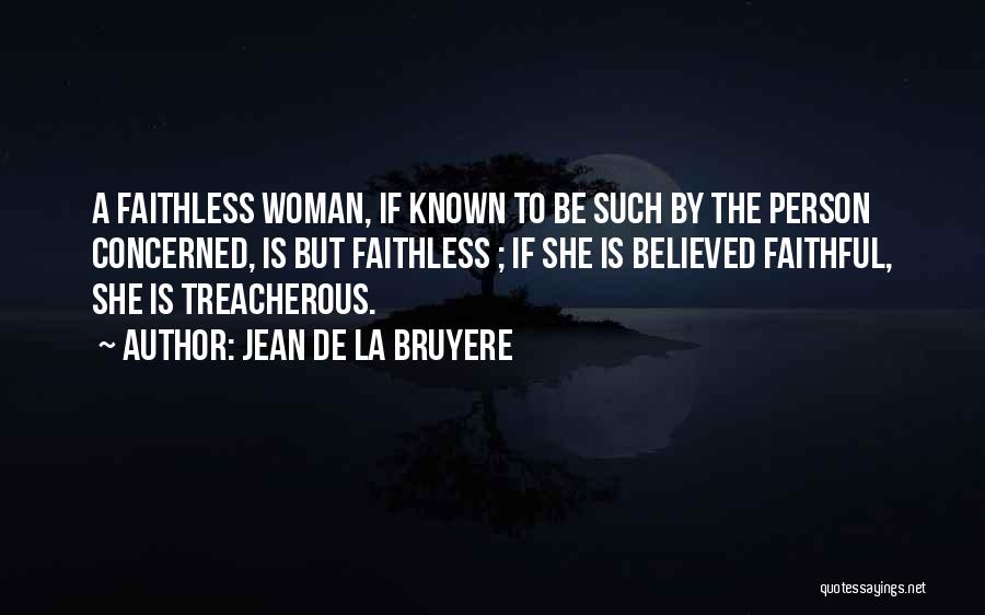 Jean De La Bruyere Quotes: A Faithless Woman, If Known To Be Such By The Person Concerned, Is But Faithless ; If She Is Believed