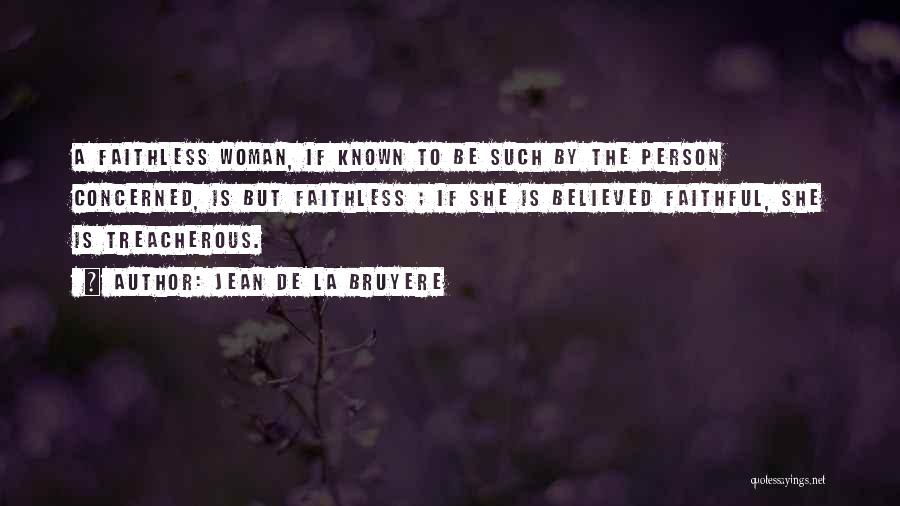 Jean De La Bruyere Quotes: A Faithless Woman, If Known To Be Such By The Person Concerned, Is But Faithless ; If She Is Believed