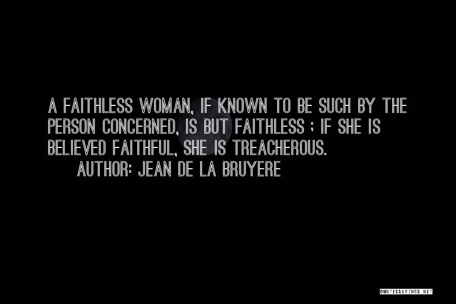 Jean De La Bruyere Quotes: A Faithless Woman, If Known To Be Such By The Person Concerned, Is But Faithless ; If She Is Believed
