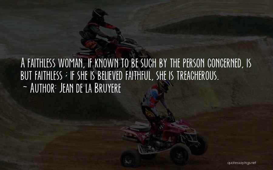 Jean De La Bruyere Quotes: A Faithless Woman, If Known To Be Such By The Person Concerned, Is But Faithless ; If She Is Believed