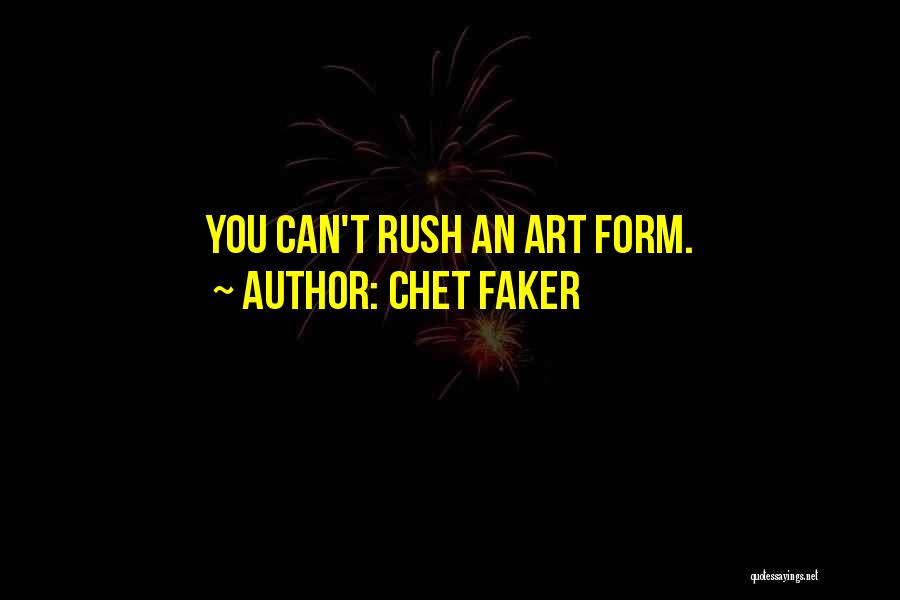 Chet Faker Quotes: You Can't Rush An Art Form.