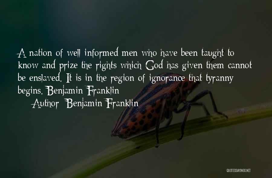 Benjamin Franklin Quotes: A Nation Of Well-informed Men Who Have Been Taught To Know And Prize The Rights Which God Has Given Them