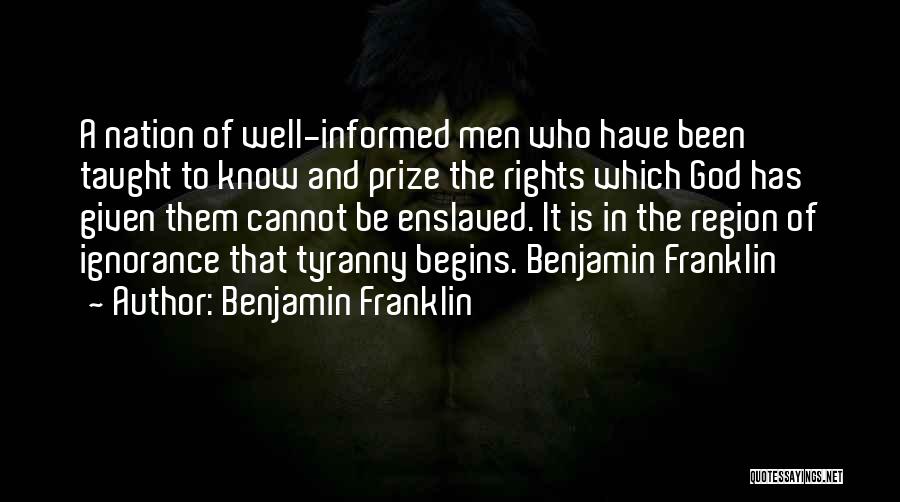 Benjamin Franklin Quotes: A Nation Of Well-informed Men Who Have Been Taught To Know And Prize The Rights Which God Has Given Them