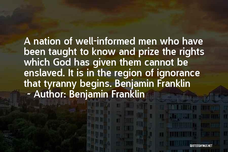 Benjamin Franklin Quotes: A Nation Of Well-informed Men Who Have Been Taught To Know And Prize The Rights Which God Has Given Them