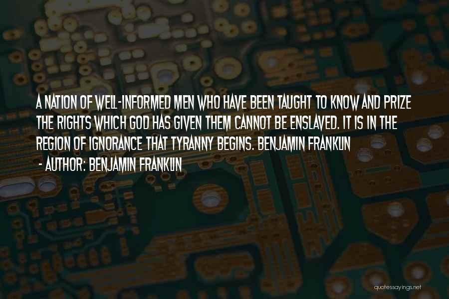 Benjamin Franklin Quotes: A Nation Of Well-informed Men Who Have Been Taught To Know And Prize The Rights Which God Has Given Them