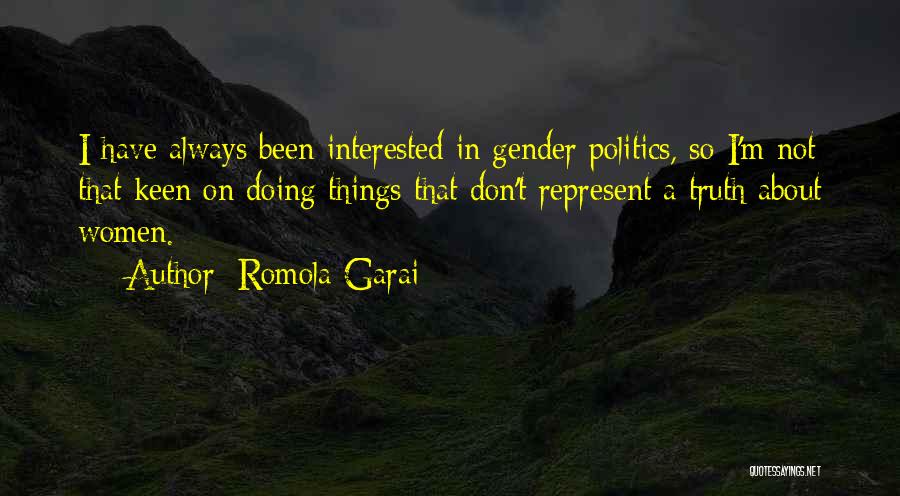 Romola Garai Quotes: I Have Always Been Interested In Gender Politics, So I'm Not That Keen On Doing Things That Don't Represent A
