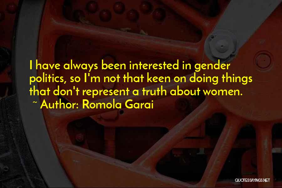 Romola Garai Quotes: I Have Always Been Interested In Gender Politics, So I'm Not That Keen On Doing Things That Don't Represent A