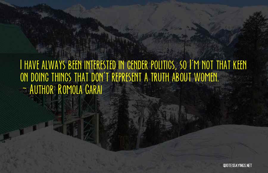 Romola Garai Quotes: I Have Always Been Interested In Gender Politics, So I'm Not That Keen On Doing Things That Don't Represent A