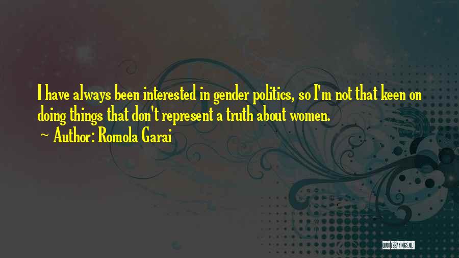 Romola Garai Quotes: I Have Always Been Interested In Gender Politics, So I'm Not That Keen On Doing Things That Don't Represent A