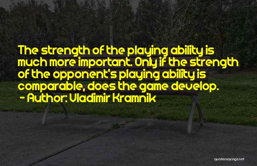 Vladimir Kramnik Quotes: The Strength Of The Playing Ability Is Much More Important. Only If The Strength Of The Opponent's Playing Ability Is