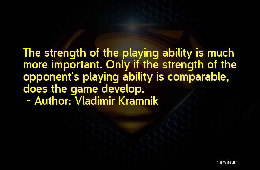 Vladimir Kramnik Quotes: The Strength Of The Playing Ability Is Much More Important. Only If The Strength Of The Opponent's Playing Ability Is