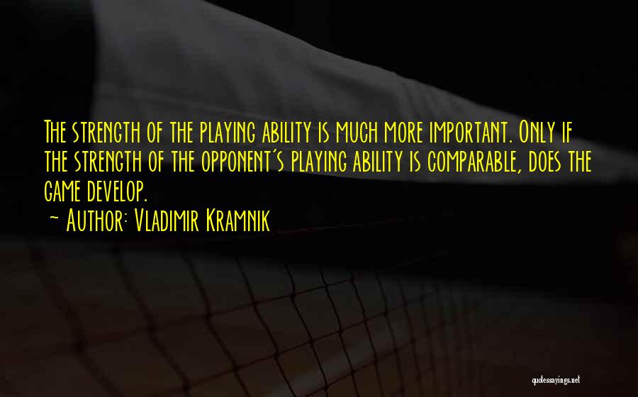 Vladimir Kramnik Quotes: The Strength Of The Playing Ability Is Much More Important. Only If The Strength Of The Opponent's Playing Ability Is