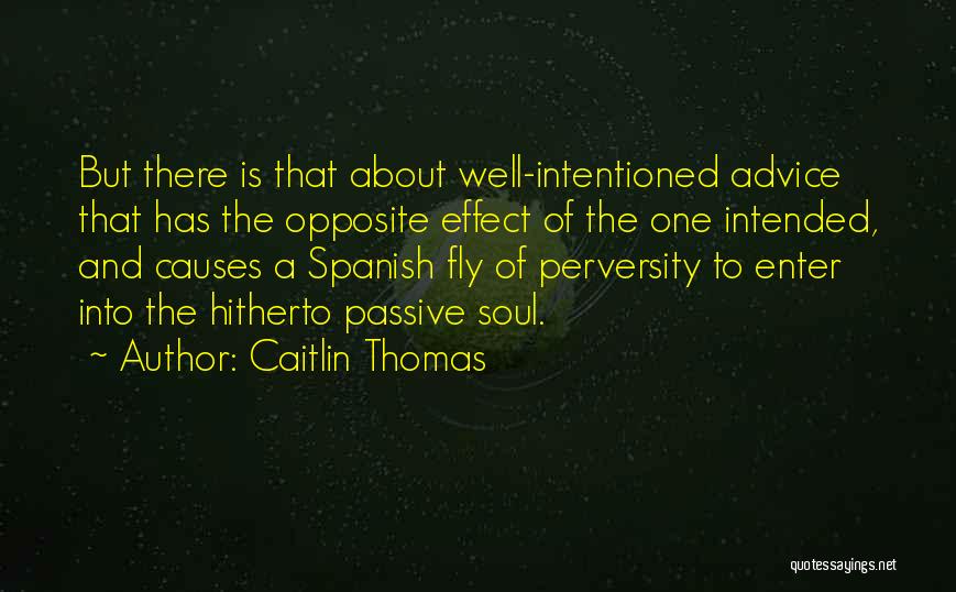 Caitlin Thomas Quotes: But There Is That About Well-intentioned Advice That Has The Opposite Effect Of The One Intended, And Causes A Spanish