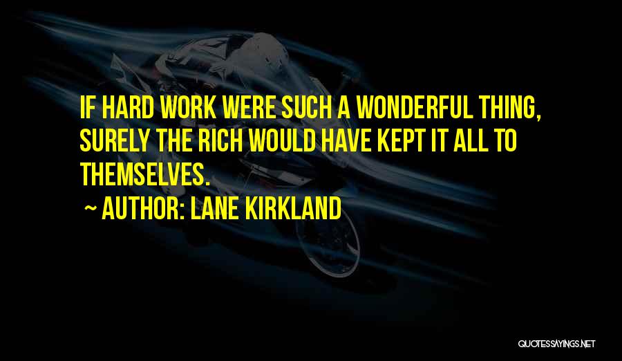 Lane Kirkland Quotes: If Hard Work Were Such A Wonderful Thing, Surely The Rich Would Have Kept It All To Themselves.