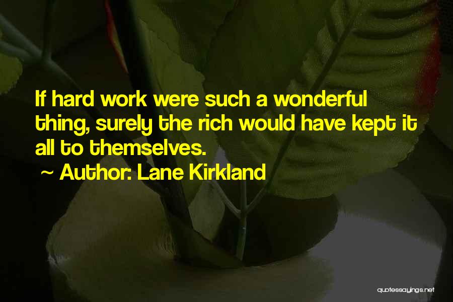 Lane Kirkland Quotes: If Hard Work Were Such A Wonderful Thing, Surely The Rich Would Have Kept It All To Themselves.