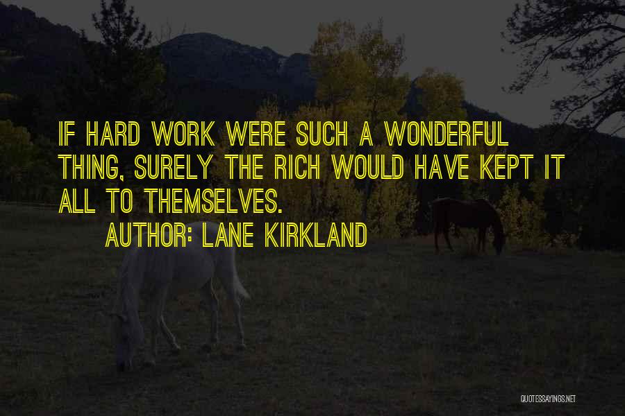 Lane Kirkland Quotes: If Hard Work Were Such A Wonderful Thing, Surely The Rich Would Have Kept It All To Themselves.