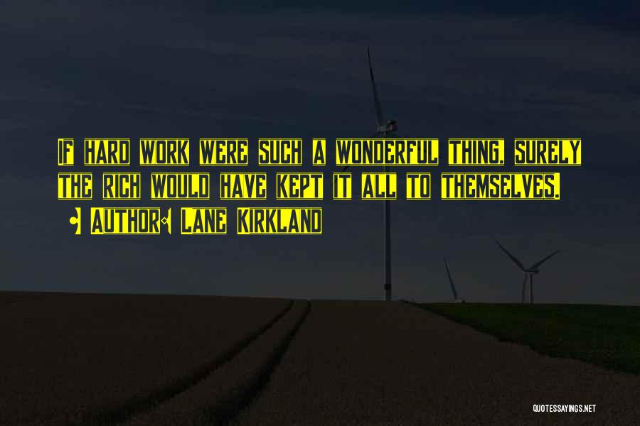 Lane Kirkland Quotes: If Hard Work Were Such A Wonderful Thing, Surely The Rich Would Have Kept It All To Themselves.