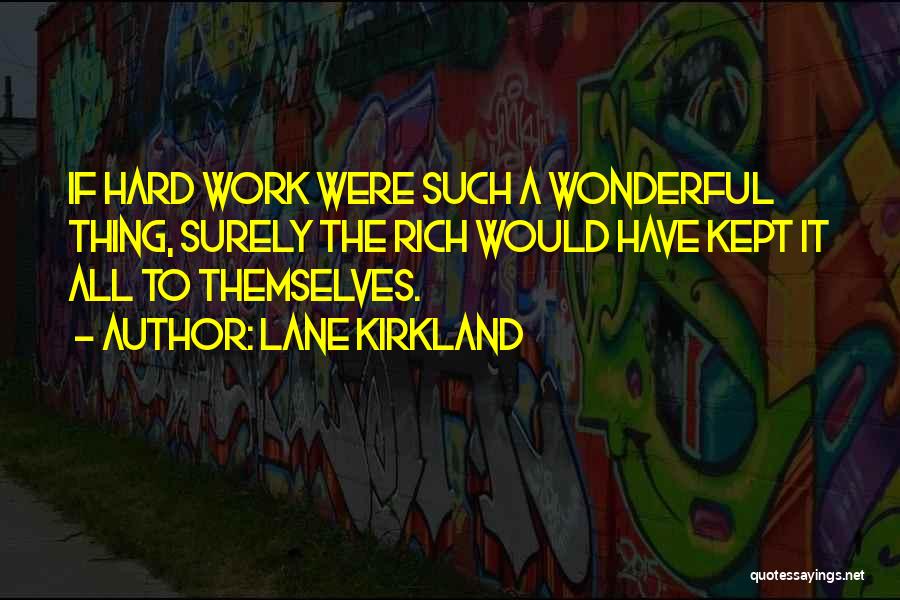 Lane Kirkland Quotes: If Hard Work Were Such A Wonderful Thing, Surely The Rich Would Have Kept It All To Themselves.