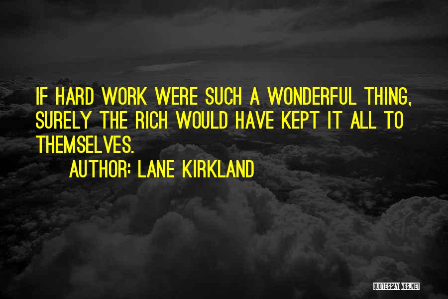 Lane Kirkland Quotes: If Hard Work Were Such A Wonderful Thing, Surely The Rich Would Have Kept It All To Themselves.